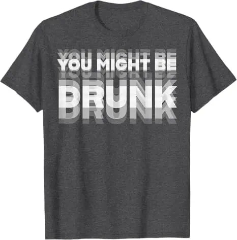 Funny Drinking Humor You Might Be Drunk T-Shirt Cool Drinker Graphic Saying Tee Life Style Summer Fashion Humor Street Y2k Top