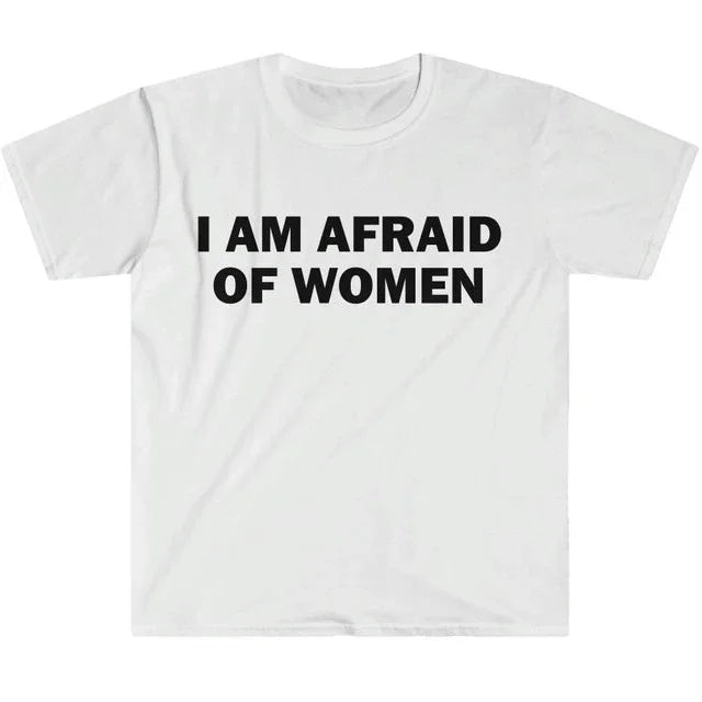 I Am Afraid of Women T-Shirt Humor Gift Funny Meme Shirt Unisex Offensive T-Shirt Women Street Fashion Tops Shirt Ladies Clothes