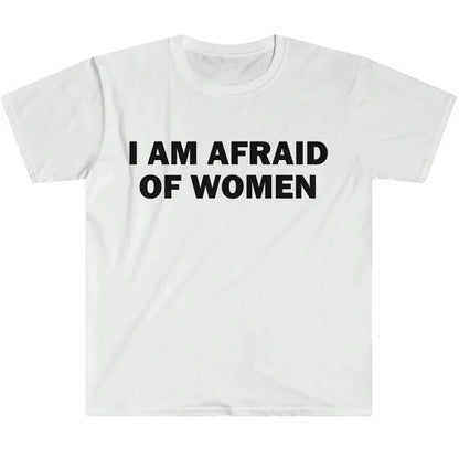 I Am Afraid of Women T-Shirt Humor Gift Funny Meme Shirt Unisex Offensive T-Shirt Women Street Fashion Tops Shirt Ladies Clothes