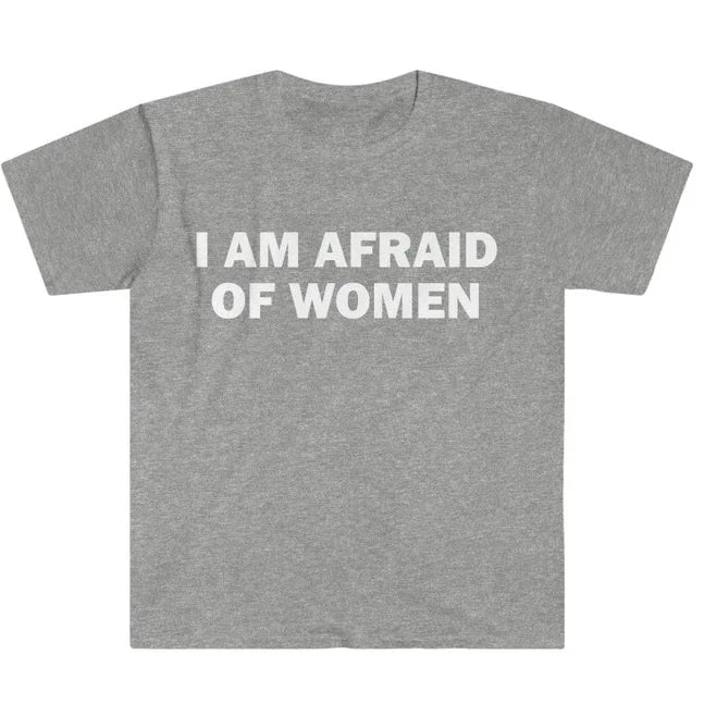I Am Afraid of Women T-Shirt Humor Gift Funny Meme Shirt Unisex Offensive T-Shirt Women Street Fashion Tops Shirt Ladies Clothes