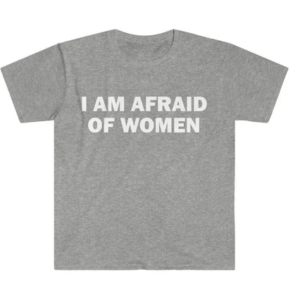 I Am Afraid of Women T-Shirt Humor Gift Funny Meme Shirt Unisex Offensive T-Shirt Women Street Fashion Tops Shirt Ladies Clothes