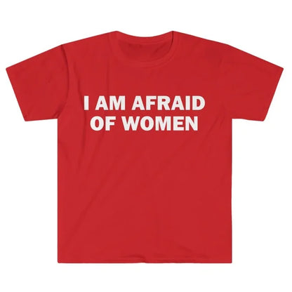 I Am Afraid of Women T-Shirt Humor Gift Funny Meme Shirt Unisex Offensive T-Shirt Women Street Fashion Tops Shirt Ladies Clothes