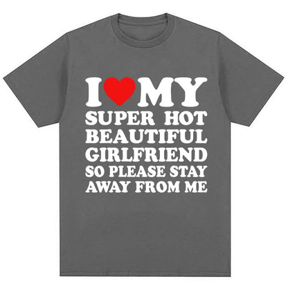 Funny T Shirt I Love My Super Hot Girlfriend So Please Stay Away From Me T-shirt Men Fashion Summer Cotton Couples T Shirts