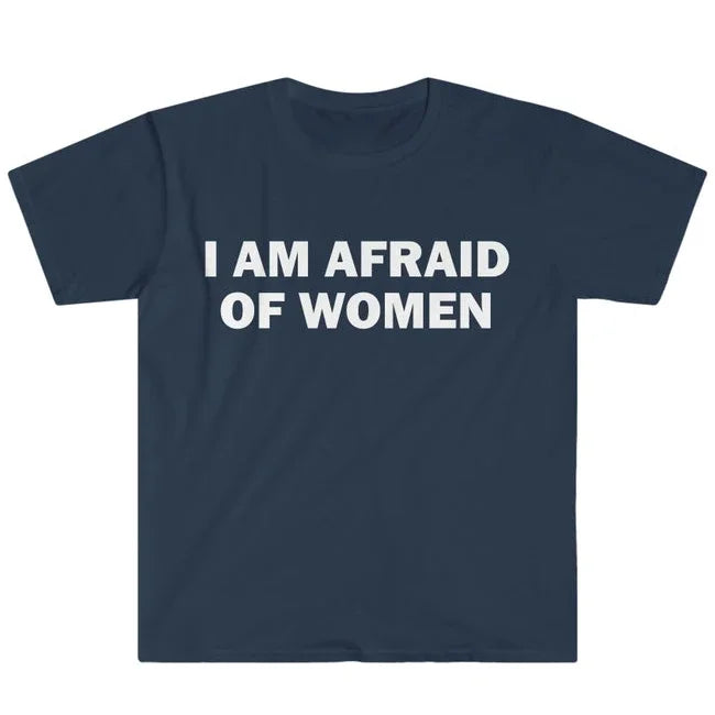 I Am Afraid of Women T-Shirt Humor Gift Funny Meme Shirt Unisex Offensive T-Shirt Women Street Fashion Tops Shirt Ladies Clothes