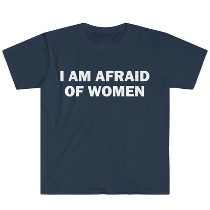 I Am Afraid of Women T-Shirt Humor Gift Funny Meme Shirt Unisex Offensive T-Shirt Women Street Fashion Tops Shirt Ladies Clothes